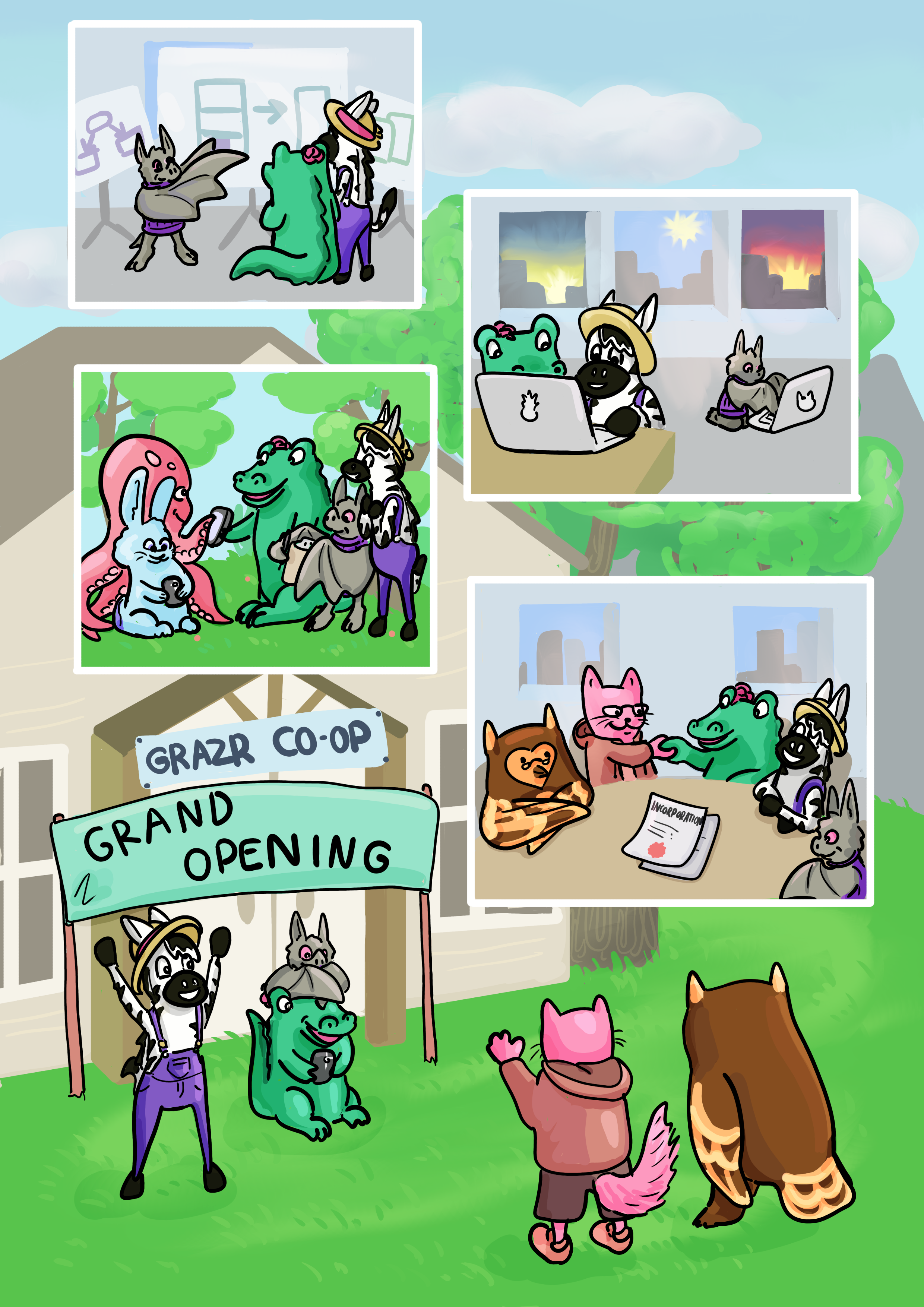Page 8. We see the animals in the process of developing their co-op, named Grazer. Panel 1: At the Grazr office. Bat is explaining UX diagrams to Alligator and Zebra.

        Panel 2: The animals are working on the Grazr app on their laptops. We see that the time of day changes from morning to night.

        Panel 3: In the Grazelands, the animals are doing user research. They are showing the app to Octopus and Bunny. Bat is writing down notes on a clipboard.

        Panel 4: Back in the office, the animals, the community investor, and Owl, are discussing incorporation documents. Alligator and the community investor shake hands.

        Panel 5: In the Grazelands, at the grand opening of the Grazr co-operative. Zebra is raising his arms in front of the Grazr buildings, and Bat is sitting on Alligator's head. Owl and the community investors come to show support to the co-op members.